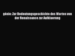 [PDF Download] génie: Zur Bedeutungsgeschichte des Wortes von der Renaissance zur Aufklaerung