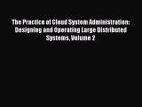 Download The Practice of Cloud System Administration: Designing and Operating Large Distributed