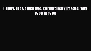 PDF Rugby: The Golden Age: Extraordinary Images from 1900 to 1980 Free Books