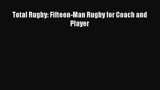 Download Total Rugby: Fifteen-Man Rugby for Coach and Player  Read Online