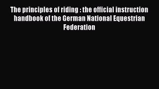 Download The principles of riding : the official instruction handbook of the German National