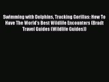 Download Swimming with Dolphins Tracking Gorillas: How To Have The World's Best Wildlife Encounters