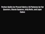Read Perfect Quilts for Precut Fabrics: 64 Patterns for Fat Quarters Charm Squares Jelly Rolls