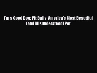 Download I'm a Good Dog: Pit Bulls America’s Most Beautiful (and Misunderstood) Pet Ebook Online