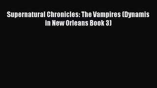 Read Supernatural Chronicles: The Vampires (Dynamis in New Orleans Book 3) Ebook Free