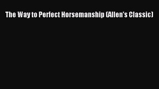 Download The Way to Perfect Horsemanship (Allen's Classic) Free Books