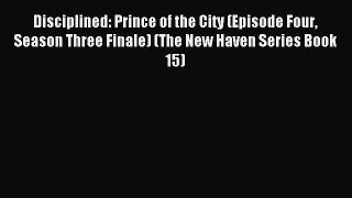 Read Disciplined: Prince of the City (Episode Four Season Three Finale) (The New Haven Series