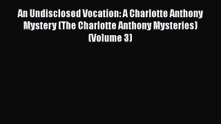[PDF] An Undisclosed Vocation: A Charlotte Anthony Mystery (The Charlotte Anthony Mysteries)