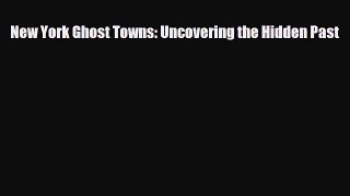 [PDF] New York Ghost Towns: Uncovering the Hidden Past [Download] Full Ebook