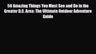 [PDF] 50 Amazing Things You Must See and Do in the Greater D.C. Area: The Ultimate Outdoor