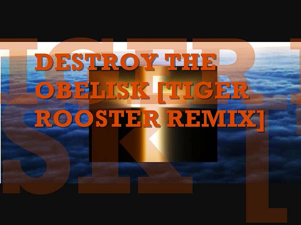 DESTROY THE OBELISK [TIGER ROOSTER REMIX] 2016