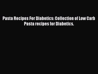 Descargar video: Read Pasta Recipes For Diabetics: Collection of Low Carb Pasta recipes for Diabetics. PDF Free