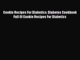 Read Cookie Recipes For Diabetics: Diabetes Cookbook Full Of Cookie Recipes For Diabetics Ebook