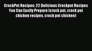 Read CrockPot Recipes: 22 Delicious Crockpot Recipes You Can Easily Prepare (crock pot crock