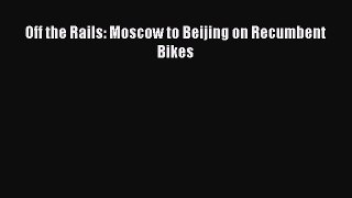 Download Off the Rails: Moscow to Beijing on Recumbent Bikes  EBook