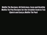 Read Muffin Tin Recipes: 40 Delicious Easy and Healthy Muffin Tin Pan Recipes for the Creative