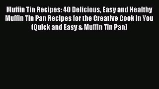 Read Muffin Tin Recipes: 40 Delicious Easy and Healthy Muffin Tin Pan Recipes for the Creative