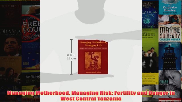 Download PDF Managing Motherhood Managing Risk Fertility and Danger in West Central Tanzania FULL FREE