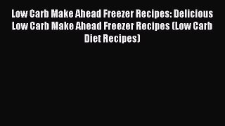 Read Low Carb Make Ahead Freezer Recipes: Delicious Low Carb Make Ahead Freezer Recipes (Low