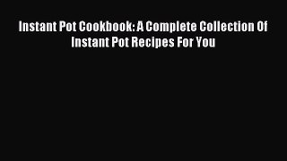 Download Instant Pot Cookbook: A Complete Collection Of Instant Pot Recipes For You Ebook Online