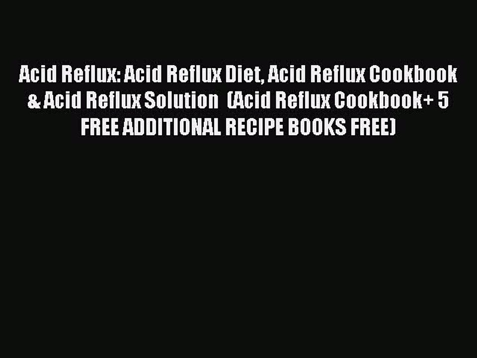 Read Acid Reflux: Acid Reflux Diet Acid Reflux Cookbook & Acid Reflux Solution  (Acid Reflux