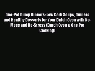 Read One-Pot Dump Dinners: Low Carb Soups Dinners and Healthy Desserts for Your Dutch Oven