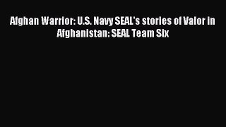 Download Afghan Warrior: U.S. Navy SEAL's stories of Valor in Afghanistan: SEAL Team Six PDF