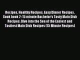Read Recipes Healthy Recipes Easy Dinner Recipes. Cook book 2: 15 minute Bachelor's Tasty Main