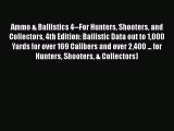 Download Ammo & Ballistics 4--For Hunters Shooters and Collectors 4th Edition: Ballistic Data
