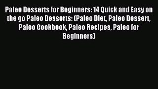 Read Paleo Desserts for Beginners: 14 Quick and Easy on the go Paleo Desserts: (Paleo Diet