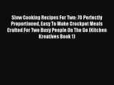 Read Slow Cooking Recipes For Two: 70 Perfectly Proportioned Easy To Make Crockpot Meals Crafted