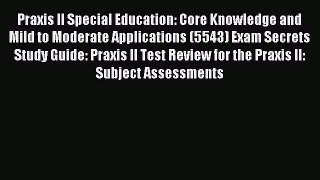 Read Praxis II Special Education: Core Knowledge and Mild to Moderate Applications (5543) Exam