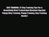 Read DOG TRAINING: 37 Dog Training Tips For a Beautifully Well Trained And Obedient Dog And