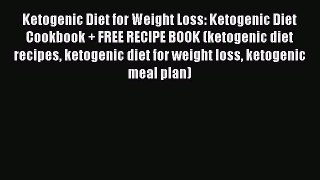 Read Ketogenic Diet for Weight Loss: Ketogenic Diet Cookbook + FREE RECIPE BOOK (ketogenic