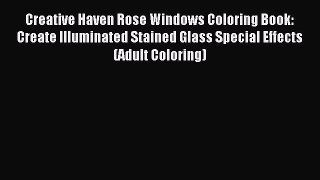 Read Creative Haven Rose Windows Coloring Book: Create Illuminated Stained Glass Special Effects