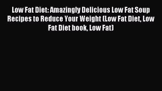 Download Low Fat Diet: Amazingly Delicious Low Fat Soup Recipes to Reduce Your Weight (Low