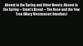 [PDF] Absent in the Spring and Other Novels: Absent in the Spring -- Giant's Bread -- The Rose