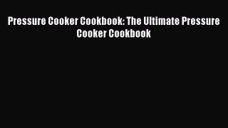 Read Pressure Cooker Cookbook: The Ultimate Pressure Cooker Cookbook Ebook Free