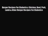 Read Burger Recipes For Diabetics: Chicken Beef Pork Lamb & Other Burger Recipes For Diabetics