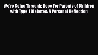 Download We're Going Through: Hope For Parents of Children with Type 1 Diabetes: A Personal