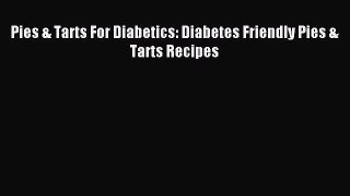 Read Pies & Tarts For Diabetics: Diabetes Friendly Pies & Tarts Recipes Ebook Free