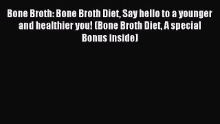 Read Bone Broth: Bone Broth Diet Say hello to a younger and healthier you! (Bone Broth Diet