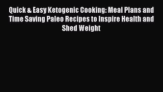 Download Quick & Easy Ketogenic Cooking: Meal Plans and Time Saving Paleo Recipes to Inspire