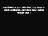 Read Soup Maker Recipes: 60 No Fuss Tasty Soups For Your Soup Maker Gadget (Soup Maker Gadget