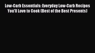 Read Low-Carb Essentials: Everyday Low-Carb Recipes You'll Love to Cook (Best of the Best Presents)