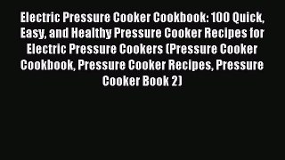 Read Electric Pressure Cooker Cookbook: 100 Quick Easy and Healthy Pressure Cooker Recipes