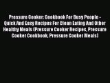 Read Pressure Cooker: Cookbook For Busy People - Quick And Easy Recipes For Clean Eating And