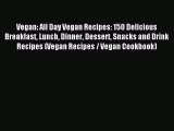 Read Vegan: All Day Vegan Recipes: 150 Delicious Breakfast Lunch Dinner Dessert Snacks and