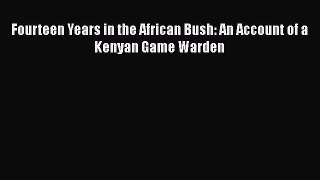 PDF Fourteen Years in the African Bush: An Account of a Kenyan Game Warden Free Books