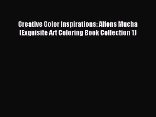 Read Creative Color Inspirations: Alfons Mucha (Exquisite Art Coloring Book Collection 1) PDF